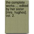 The Complete Works ... Edited By Her Sister [Mrs. Hughes]. Vol. 2.