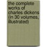 The Complete Works Of Charles Dickens (In 30 Volumes, Illustrated)