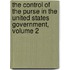 The Control Of The Purse In The United States Government, Volume 2
