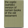 The Coptic (Sahidic) Version Of Certain Books Of The Old Testament door Thompson Herbert Sir