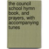 The Council School Hymn Book, And Prayers, With Accompanying Tunes by Anonymous Anonymous