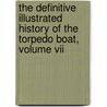 The Definitive Illustrated History Of The Torpedo Boat, Volume Vii by Joe Hinds