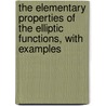 The Elementary Properties Of The Elliptic Functions, With Examples by Alfred Cardew Dixon
