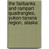 The Fairbanks And Rampart Quadrangles, Yukon-Tanana Region, Alaska by Louis Marcus Prindle