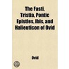 The Fasti, Tristia, Pontic Epistles, Ibis, And Halieuticon Of Ovid door Ovid Ovid