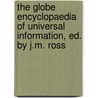 The Globe Encyclopaedia Of Universal Information, Ed. By J.M. Ross door Globe Encyclopaedia