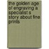 The Golden Age Of Engraving A Specialist S Story About Fine Prints
