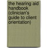 The Hearing Aid Handbook (Clinician's Guide to Client Orientation) door Donna S. Wayner