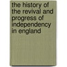 The History Of The Revival And Progress Of Independency In England door Joseph Fletcher