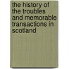 The History Of The Troubles And Memorable Transactions In Scotland by John Spalding