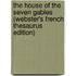 The House Of The Seven Gables (Webster's French Thesaurus Edition)