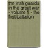 The Irish Guards in the Great War - Volume 1 - The First Battalion