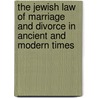 The Jewish Law Of Marriage And Divorce In Ancient And Modern Times door Benjamin Mielziner