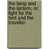 The Lamp And The Lantern, Or, Light For The Tent And The Traveller