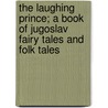 The Laughing Prince; A Book Of Jugoslav Fairy Tales And Folk Tales by Fillmore Parker