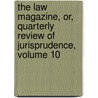 The Law Magazine, Or, Quarterly Review Of Jurisprudence, Volume 10 by Anonymous Anonymous