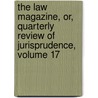 The Law Magazine, Or, Quarterly Review Of Jurisprudence, Volume 17 door Anonymous Anonymous