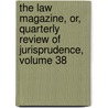 The Law Magazine, Or, Quarterly Review Of Jurisprudence, Volume 38 door Anonymous Anonymous