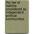 The Law Of Nations Considered As Independent Political Communities