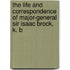 The Life And Correspondence Of Major-General Sir Isaac Brock, K. B