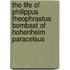 The Life Of Philippus Theophrastus Bombast Of Hohenheim Paracelsus