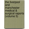 The Liverpool And Manchester Medical & Surgical Reports (Volume 5) door Unknown Author