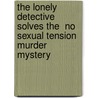 The Lonely Detective Solves The  No Sexual Tension Murder Mystery by Charles E. Schwarz