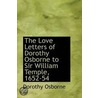 The Love Letters Of Dorothy Osborne To Sir William Temple, 1652-54 by Dorothy Osborne
