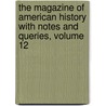 The Magazine Of American History With Notes And Queries, Volume 12 door William Abbatt