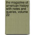 The Magazine Of American History With Notes And Queries, Volume 22