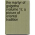 The Martyr Of Golgotha (Volume 1); A Picture Of Oriental Tradition