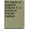 The Martyr Of Golgotha (Volume 1); A Picture Of Oriental Tradition door Enrique Perez Escrich