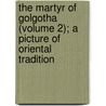 The Martyr Of Golgotha (Volume 2); A Picture Of Oriental Tradition by Enrique Perez Escrich