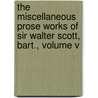 The Miscellaneous Prose Works Of Sir Walter Scott, Bart., Volume V door Walter Scott