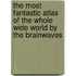 The Most Fantastic Atlas of the Whole Wide World by the Brainwaves