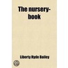 The Nursery-Book; A Complete Guide To The Multiplication Of Plants door Liberty Hyde Bailey