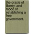 The Oracle Of Liberty. And Mode Of Establishing A Free Government.