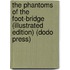 The Phantoms Of The Foot-Bridge (Illustrated Edition) (Dodo Press)