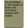 The Privileges Of The House Of Lords And Commons Argued And Stated by Arthur Annesley Anglesey