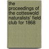 The Proceedings Of The Cotteswold Naturalists' Field Club For 1868 by Cotteswold Naturalists' Sir W.V. Guise