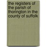 The Registers Of The Parish Of Thorington In The County Of Suffolk door Eng Parish Thorington