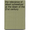 The Relevance Of Albert Schewitzer At The Dawn Of The 21st Century door James Pouilliard