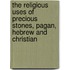 The Religious Uses Of Precious Stones, Pagan, Hebrew And Christian