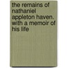 The Remains Of Nathaniel Appleton Haven. With A Memoir Of His Life door Nathaniel Appleton Haven