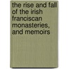 The Rise And Fall Of The Irish Franciscan Monasteries, And Memoirs door Charles Patrick Meehan