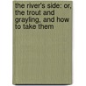 The River's Side: Or, The Trout And Grayling, And How To Take Them door Randal Howland Roberts
