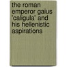 The Roman Emperor Gaius 'Caligula' and His Hellenistic Aspirations door W. Adams Geoff