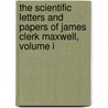 The Scientific Letters and Papers of James Clerk Maxwell, Volume I by James Clerk Maxwell