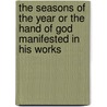 The Seasons Of The Year Or The Hand Of God Manifested In His Works door Onbekend