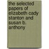 The Selected Papers Of Elizabeth Cady Stanton And Susan B. Anthony